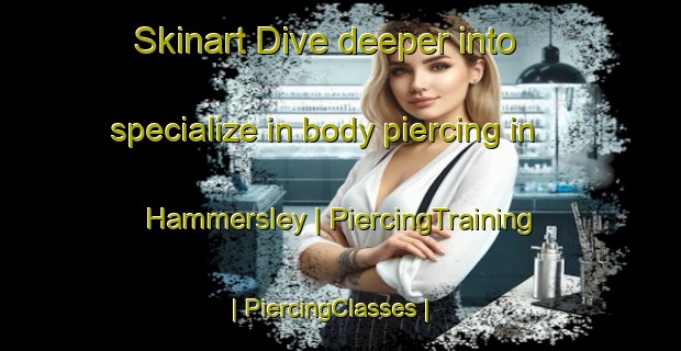 Skinart Dive deeper into specialize in body piercing in Hammersley | PiercingTraining | PiercingClasses | SkinartTraining-United States
